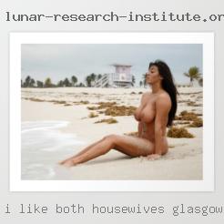 I like housewives Glasgow both woman and men.